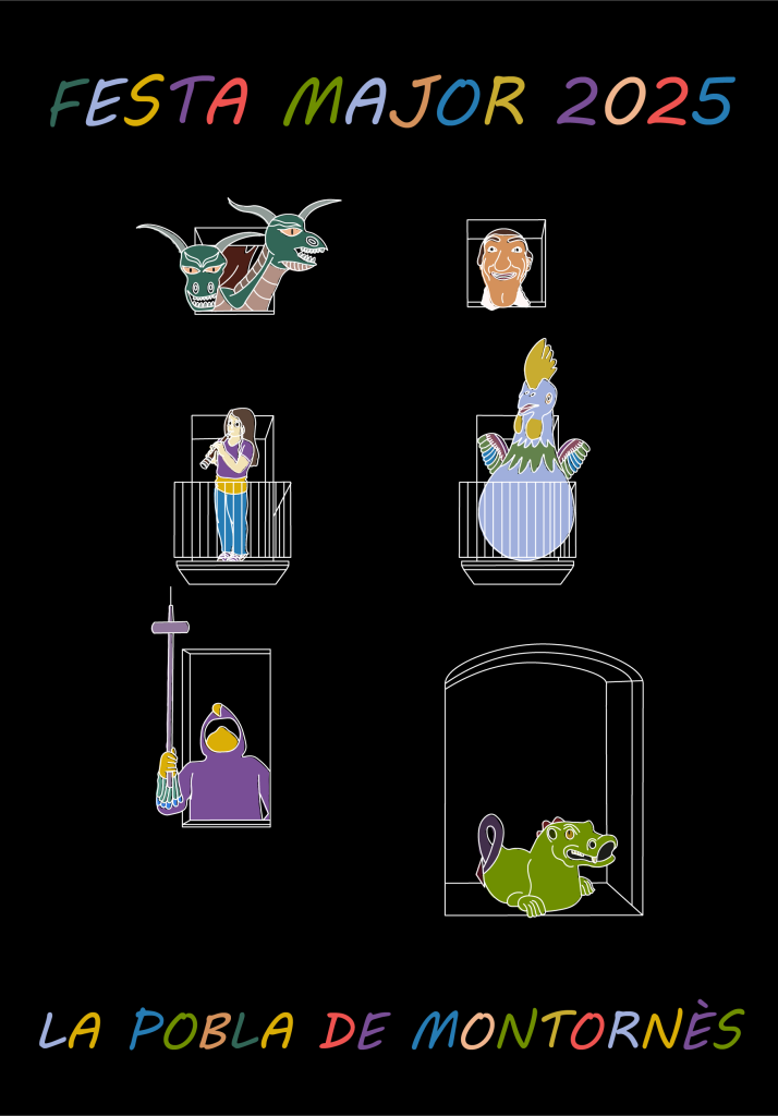 Cartel de la Festa Major 2024 de La Pobla de Montornès. En la parte superior aparece el texto “Festa Major 2025”, con letras de distintos colores como verde, azul, amarillo y morado. En el centro hay dos ventanas, dos balcones, otra ventana y una puerta. En la ventana superior izquierda asoman las dos cabezas de la Pigota, un dragón verde con cuernos grises. A la derecha, un “Cap Gros” con barbilla prominente y cuello de camisa a rayas. En el balcón izquierdo, una chica toca la gralla; viste jersey morado, faja amarilla y tejanos. En el balcón derecho está el Gall, de color morado con alas rosas, azules y verdes. En la ventana inferior izquierda aparece un dimoni de correfoc, vestido de morado con detalles de plumas de los mismos colores y un pañuelo y guante amarillos, sosteniendo una antorcha. En la puerta, un pequeño dragón verde claro con cola morada y granate. En la parte inferior se lee “La Pobla de Montornès”.